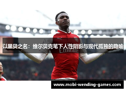 以黑贝之名:维尔贝克笔下人性阴影与现代孤独的隐喻 以黑贝之名:维尔贝克笔下人性阴影与现代孤独的隐喻