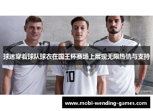 球迷穿着球队球衣在国王杯赛场上展现无限热情与支持 球迷穿着球队球衣在国王杯赛场上展现无限热情与支持