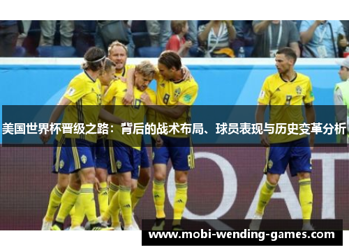 美国世界杯晋级之路：背后的战术布局、球员表现与历史变革分析