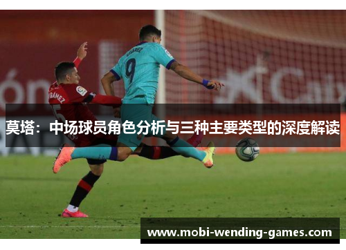 莫塔：中场球员角色分析与三种主要类型的深度解读