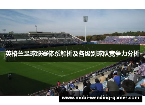 英格兰足球联赛体系解析及各级别球队竞争力分析 英格兰足球联赛体系解析及各级别球队竞争力分析