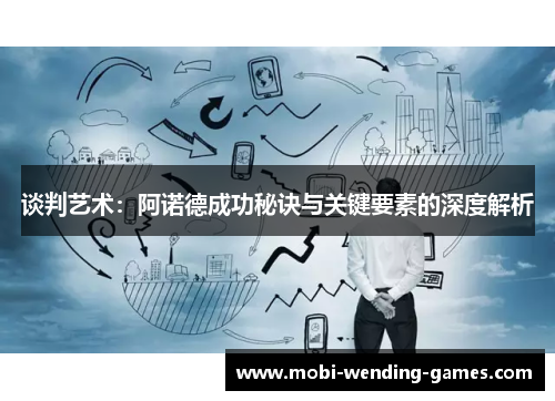 谈判艺术：阿诺德成功秘诀与关键要素的深度解析